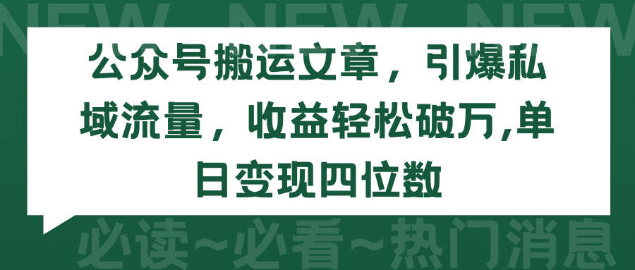 （9795期）公众号搬运文章，引爆私域流量，收益轻松破万，单日变现四位数