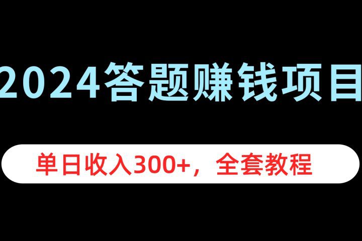 2024答题赚钱项目，单日收入300+，全套教程