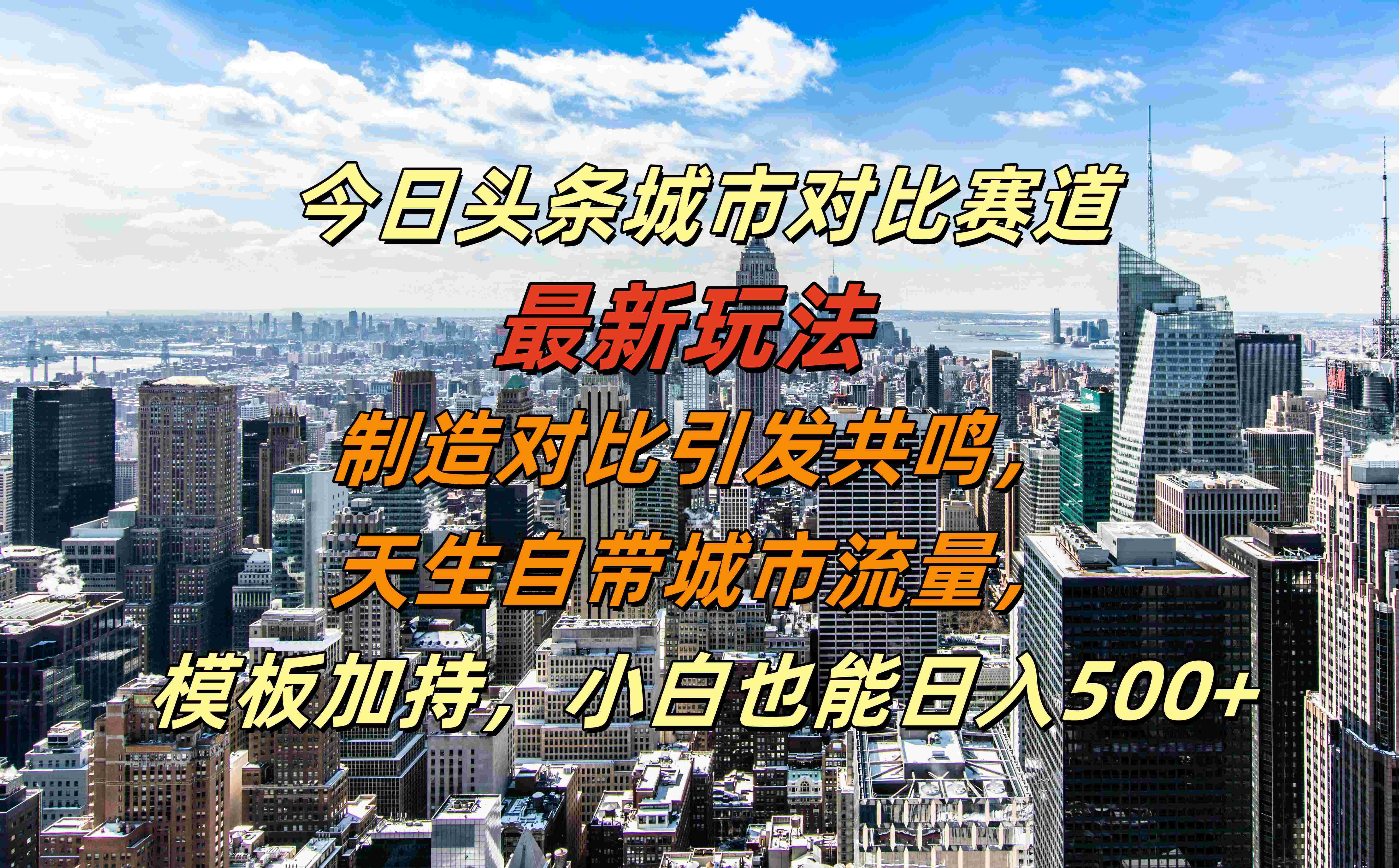 今日头条城市对比赛道最新玩法，制造对比引发共鸣，天生自带城市流量，模板加持，小白也能日入500+-资源之家