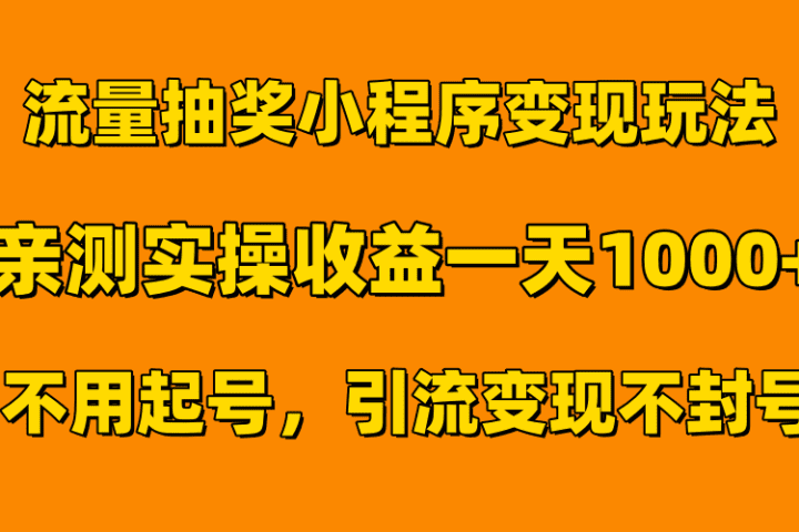 流量抽奖小程序变现玩法，亲测一天1000+不用起号当天见效