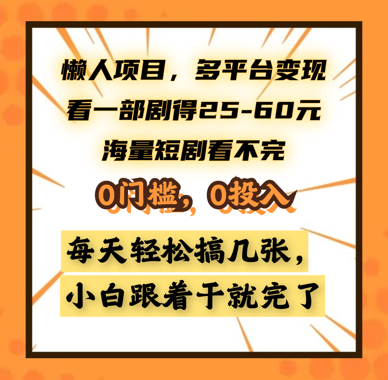 懒人项目,多平台变现,看一部剧得25~60元,海量短剧看不完,0门槛,0投入,小白跟着干就完了。-资源之家 懒人项目,多平台变现,看一部剧得25~60元,海量短剧看不完,0门槛,0投入,小白跟着干就完了。-资源之家