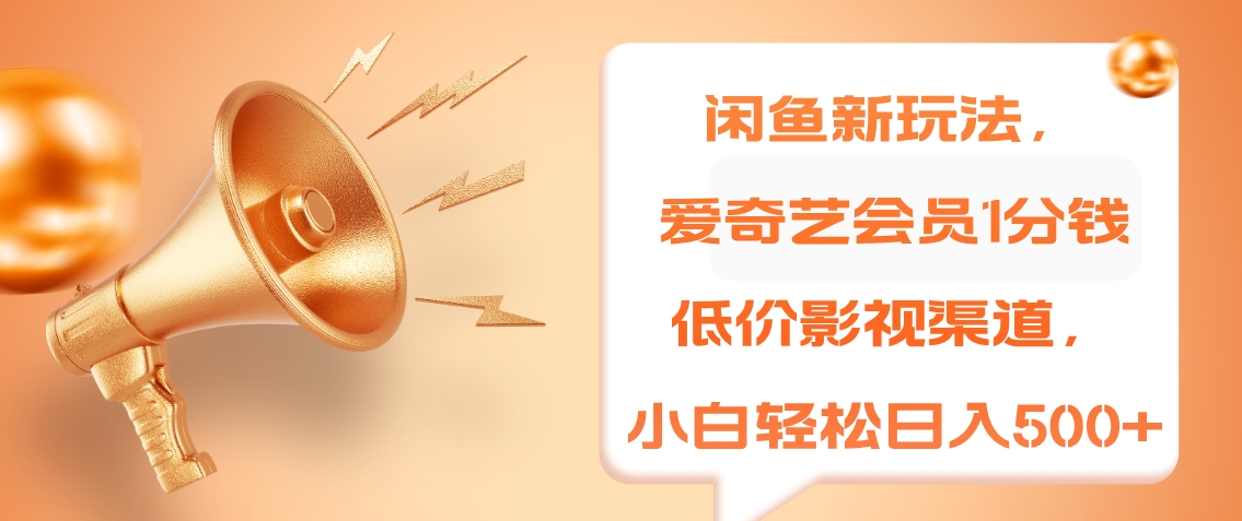闲鱼新玩法，爱奇艺会员1分钱及各种低价影视渠道，小白轻松日入500+-资源之家