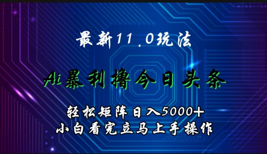 最新11.0玩法 AI辅助撸今日头条轻松实现矩阵日入5000+小白看完即可上手矩阵操作-资源之家 最新11.0玩法 AI辅助撸今日头条轻松实现矩阵日入5000+小白看完即可上手矩阵操作-资源之家