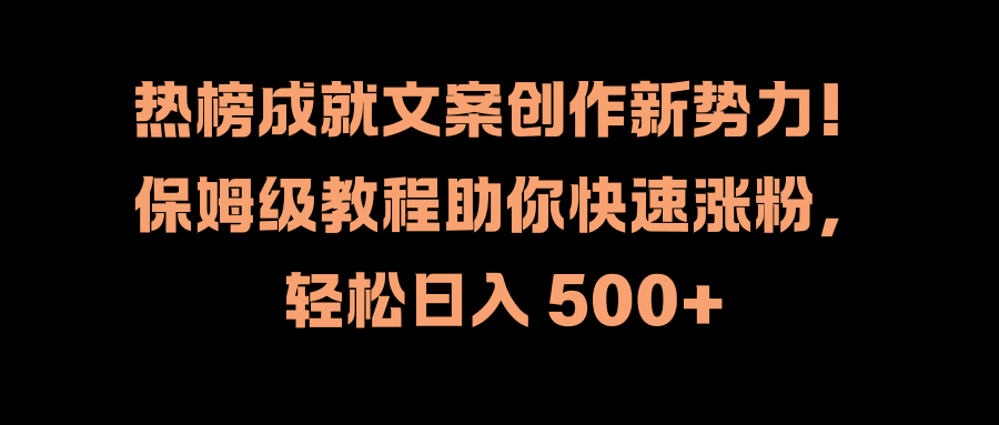 热榜成就文案创作新势力!保姆级教程助你快速涨粉,轻松日入 500+-资源之家 热榜成就文案创作新势力!保姆级教程助你快速涨粉,轻松日入 500+-资源之家