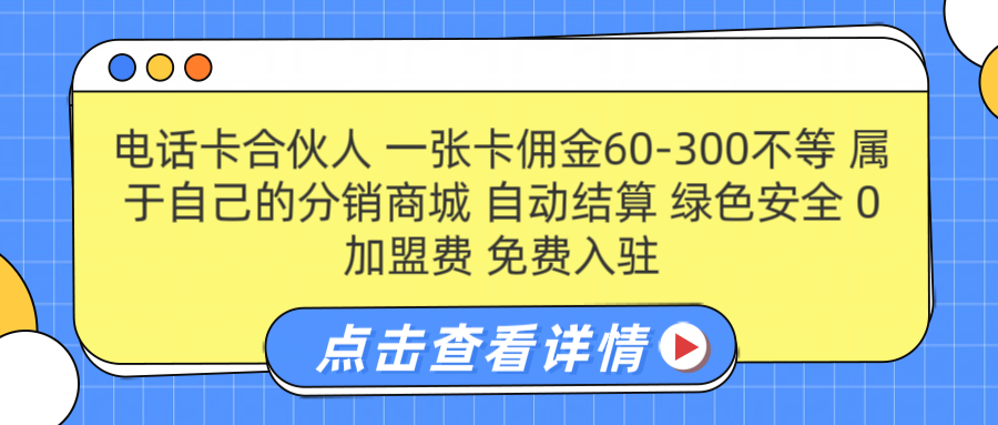 号卡合伙人 一张佣金60-300不等 自动结算 绿色安全-资源之家 号卡合伙人 一张佣金60-300不等 自动结算 绿色安全-资源之家