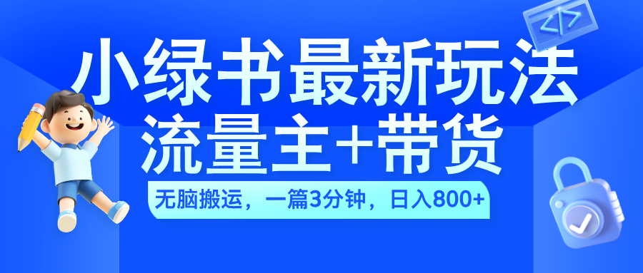 2024小绿书流量主+带货最新玩法，AI无脑搬运，一篇图文3分钟，日入800+-资源之家