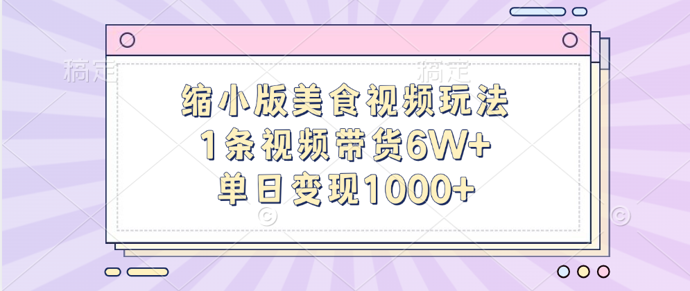 缩小版美食视频玩法，1条视频带货6W+，单日变现1000+-资源之家