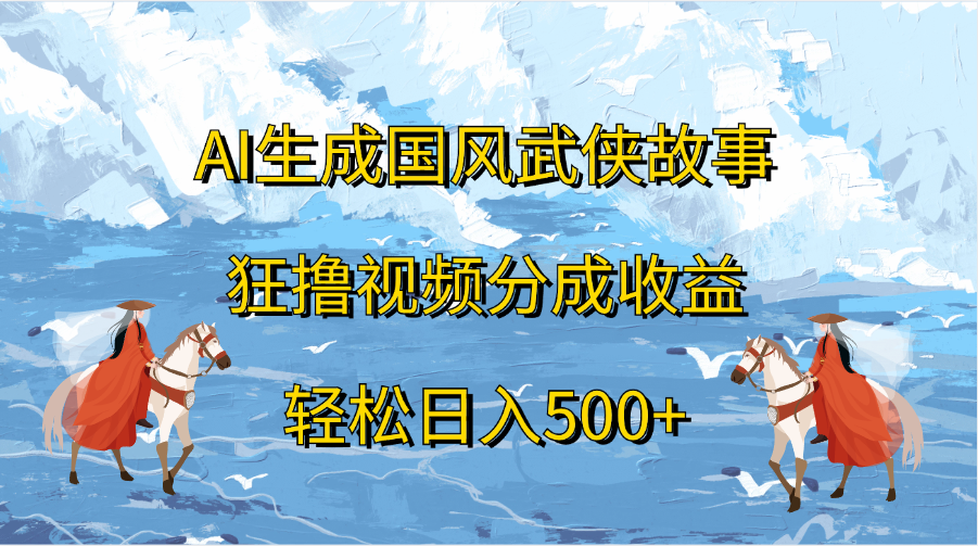 AI生成国风武侠故事,狂撸视频分成收益,轻松日入500+-资源之家 AI生成国风武侠故事,狂撸视频分成收益,轻松日入500+-资源之家