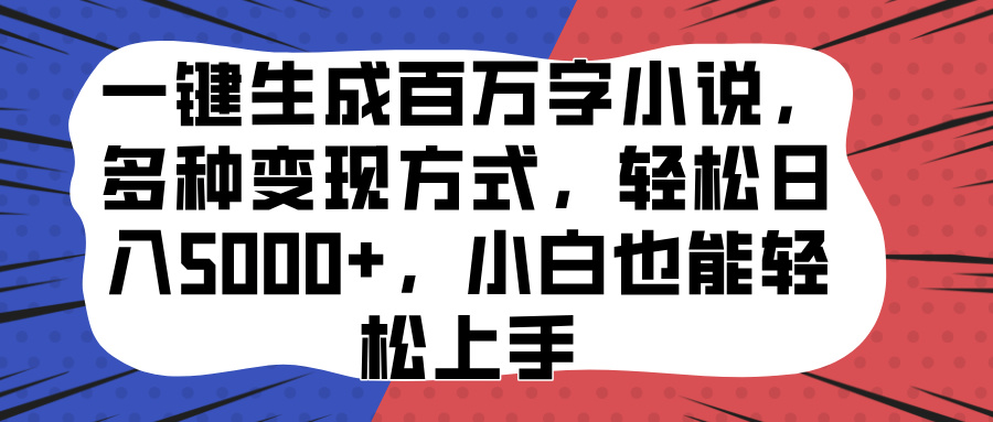一键生成百万字小说,多种变现方式,轻松日入5000+,小白也能轻松上手-资源之家 一键生成百万字小说,多种变现方式,轻松日入5000+,小白也能轻松上手-资源之家