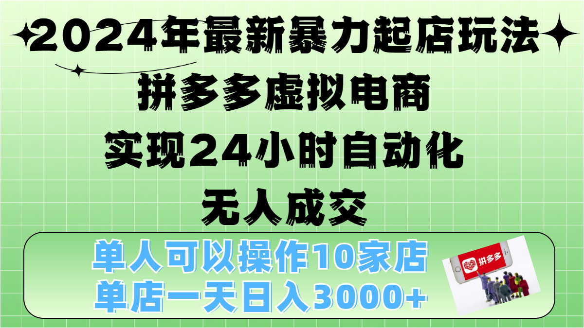 2024年最新暴力起店玩法,拼多多虚拟电商,实现24小时自动化无人成交,单人可以操作10家店,单店日入3000+-资源之家 2024年最新暴力起店玩法,拼多多虚拟电商,实现24小时自动化无人成交,单人可以操作10家店,单店日入3000+-资源之家