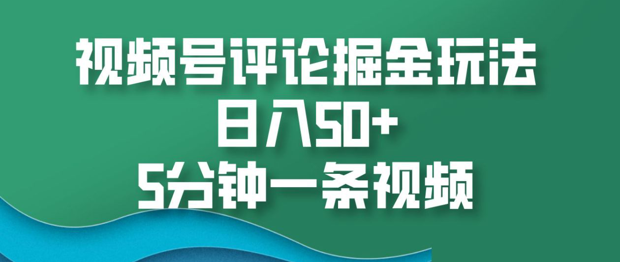 视频号评论掘金玩法,日入50+,5分钟一条视频-资源之家 视频号评论掘金玩法,日入50+,5分钟一条视频-资源之家