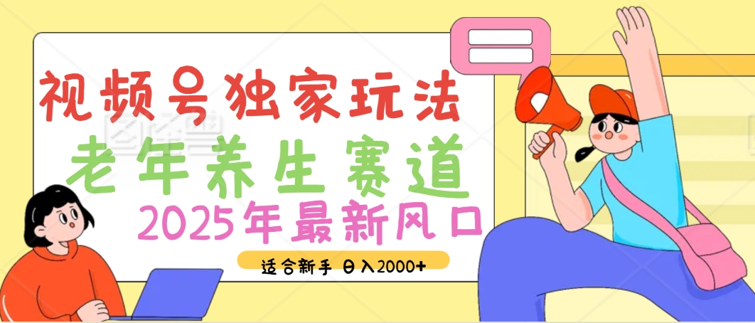 2025年疯传独家秘籍!视频号老年养生赛道惊现神技,零门槛搬运,日进斗金 2000+-资源之家 2025年疯传独家秘籍!视频号老年养生赛道惊现神技,零门槛搬运,日进斗金 2000+-资源之家