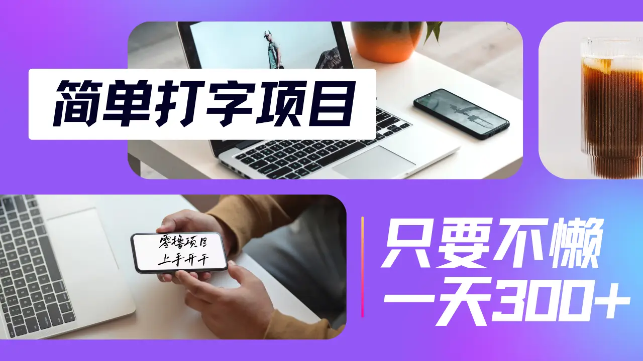 简单打字项目，小白宝妈在家就能做，轻松日入300+无上限，纯搬砖无脑操作，多劳多得
