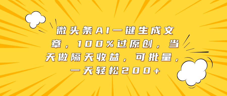 微头条AI一键生成文章，100%过原创，当天做隔天收益，可批量，一天轻松200+