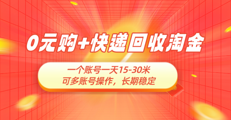 0元购+快递回收淘金,长期稳定,一个账号一天15-30米,多账号操作可日入3-4位数,新手小白当天上手-资源之家 0元购+快递回收淘金,长期稳定,一个账号一天15-30米,多账号操作可日入3-4位数,新手小白当天上手-资源之家