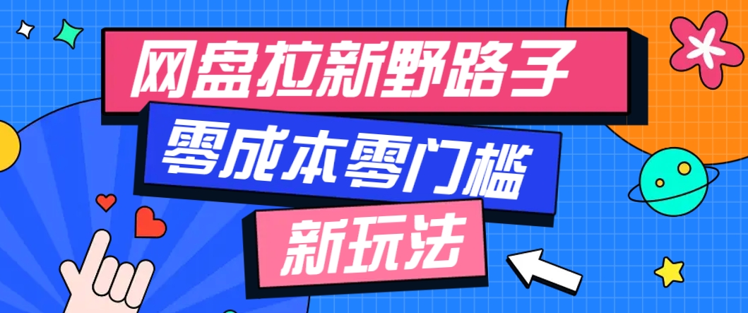 一个人也能操作的网盘拉新野路子玩法，零成本零门槛多种变现方式，轻松月入万元