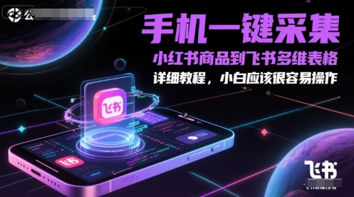 手机一键采集小红书商品到飞书多维表格，详细教程，小白应该很容易操作