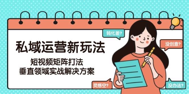 私域运营新玩法，短视频矩阵打法，垂直领域实战解决方案(更新6月)
