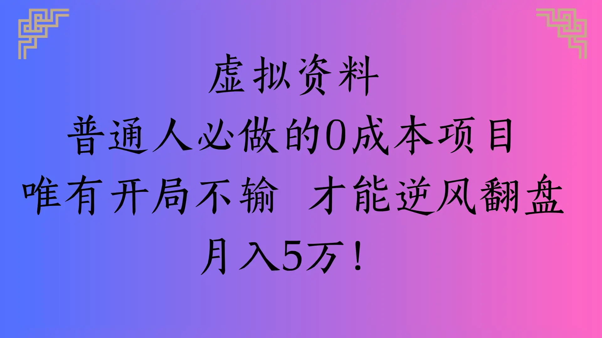 虚拟资料普通人必做的0成本项目唯有开局不输 才能逆风翻盘
月入5万!-创业猫