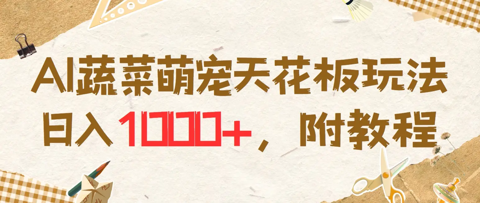 AI蔬菜萌宠最新玩法，日入1000+，新手小白兼职副业不二之选，附教程