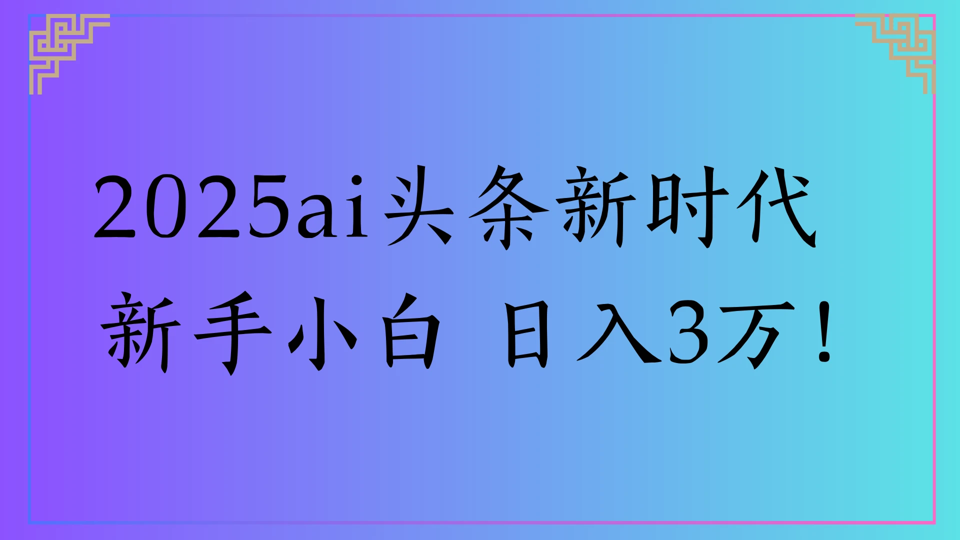 2025ai头条新时代，新手小白 日入3万！