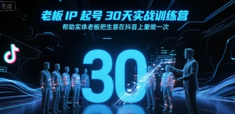 【精】老板IP起号30天实战训练营，帮助实体老板把生意在抖音上重做一次