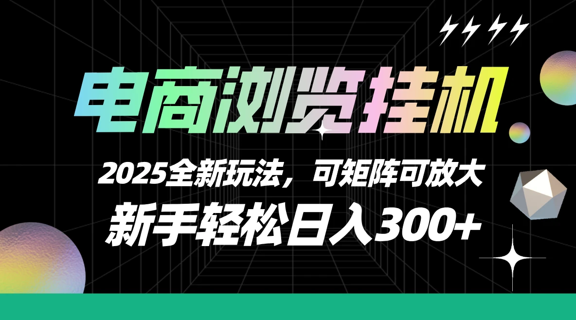 电商浏览挂机，2025全新玩法，新手轻松日入300+可矩阵可放大