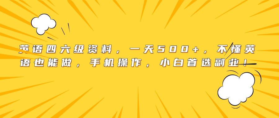英语四六级资料，一天500+，不懂英语也能做，手机操作，小白首选副业！