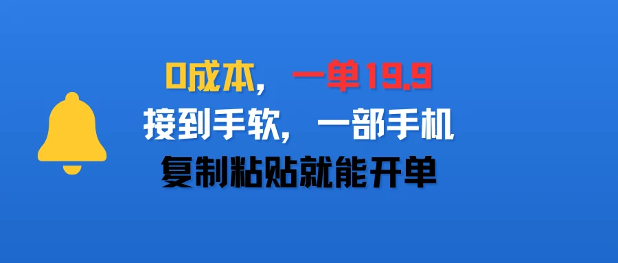 0成本，一单19.9，接到手软，一部手机，复制粘贴就能开单