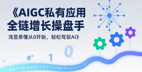 【精】AIGC私有化应用全链增长操盘手,浅显易懂从0开始,轻松驾驭AI-资源之家 【精】AIGC私有化应用全链增长操盘手,浅显易懂从0开始,轻松驾驭AI-资源之家