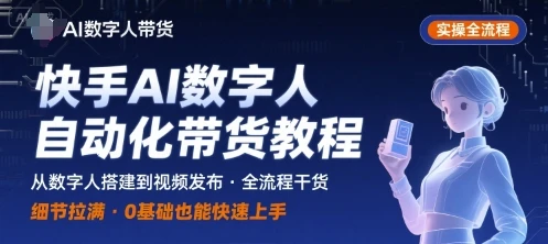 【精】快手AI数字人自动化视频带货实操全流程,干货满满,细节拉满-资源之家 【精】快手AI数字人自动化视频带货实操全流程,干货满满,细节拉满-资源之家