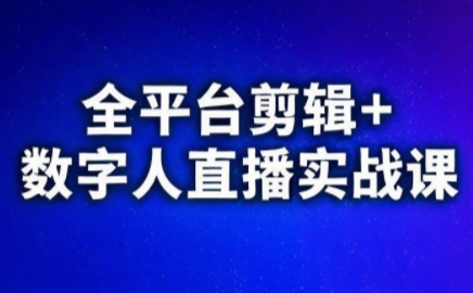 视频号、快手、抖音全平台剪辑+数字人直播实战课(更新8月)​