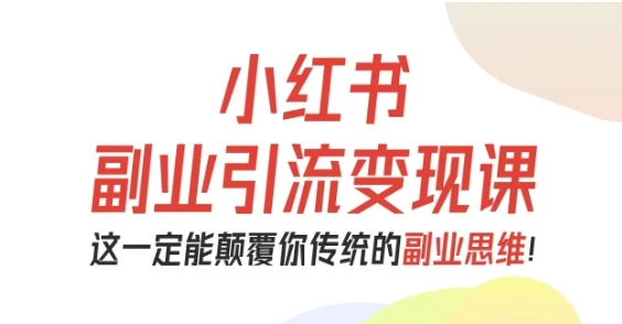 【精】小红书副业引流变现课,从0-1跑通副业项目,这一定能颠覆你传统的副业思维-资源之家 【精】小红书副业引流变现课,从0-1跑通副业项目,这一定能颠覆你传统的副业思维-资源之家