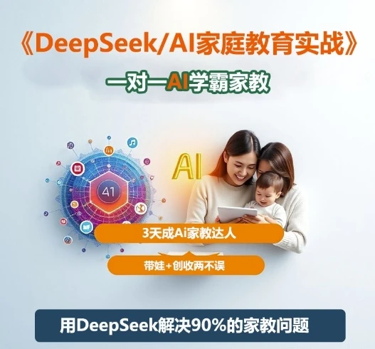 【精】DeepSeek+Al家庭教育实战，一对一AI学霸家教，3天成Ai家教达人，带娃+创收两不误