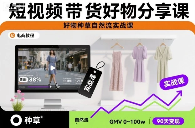 【精】短视频带货好物分享课，好物种草自然流实战课