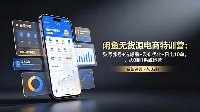 (18979期)闲鱼无货源电商特训营:账号养号+选爆品+发布优化+日出10单,从0到1系统运营 (18979期)闲鱼无货源电商特训营:账号养号+选爆品+发布优化+日出10单,从0到1系统运营