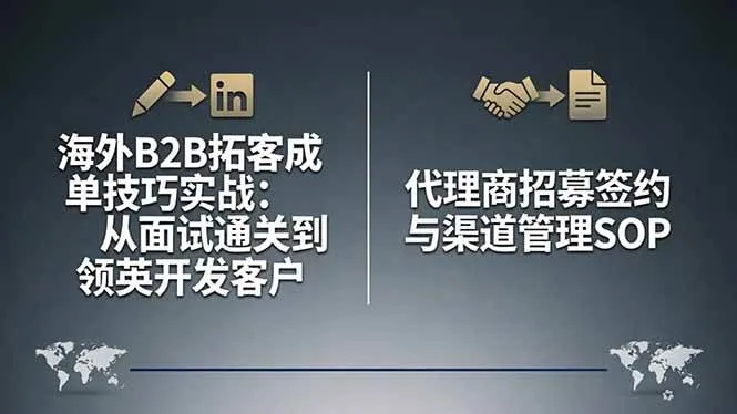 （17985期）海外B2B拓客成单技巧实战：从面试通关到领英开发客户，代理商招募签约与渠道管理SOP