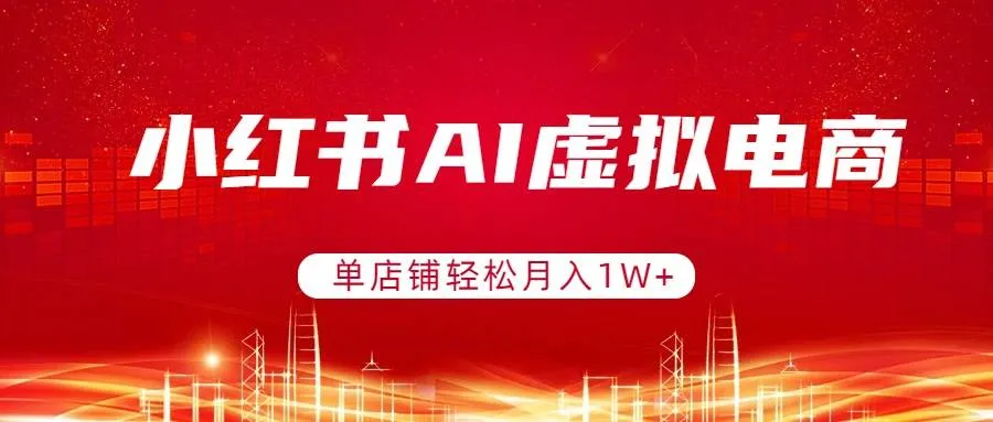 (17507期)小红书AI虚拟电商,单店铺轻松月入1W+,可矩阵运营-资源之家 (17507期)小红书AI虚拟电商,单店铺轻松月入1W+,可矩阵运营-资源之家
