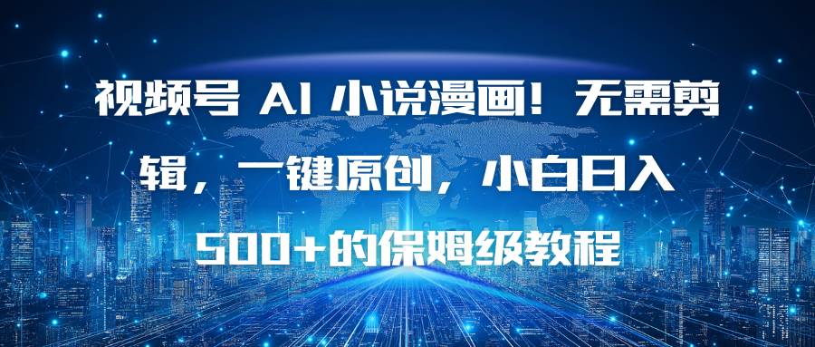 (16595期)视频号 AI 小说漫画!无需剪辑,一键原创,小白日入500+的保姆级教程-资源之家 (16595期)视频号 AI 小说漫画!无需剪辑,一键原创,小白日入500+的保姆级教程-资源之家