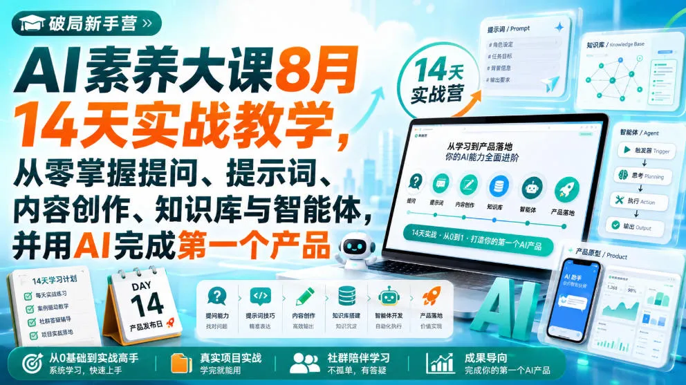 破局新手营AI素养大课8月14天实战教学,从零掌握提问、提示词、内容创作、知识库与智能体,并用AI完成第一个产品