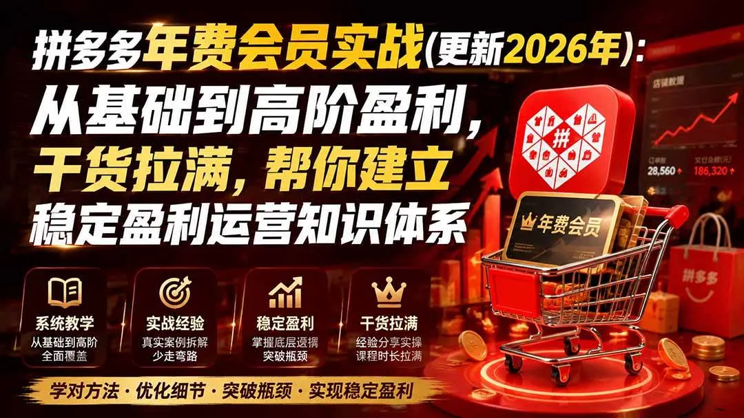 (20093期)拼多多年费会员实战(更新2026年):从基础到高阶盈利,干货拉满,帮你建立稳定盈利运营知识体系 (20093期)拼多多年费会员实战(更新2026年):从基础到高阶盈利,干货拉满,帮你建立稳定盈利运营知识体系