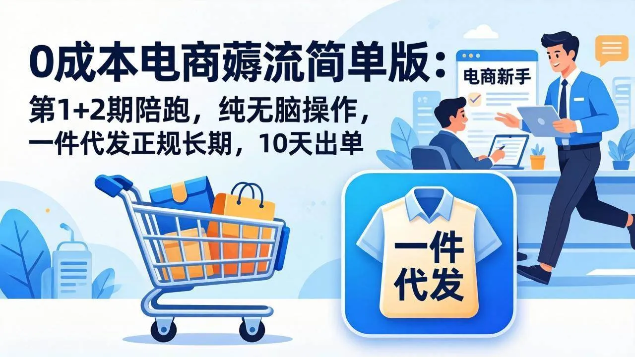 【精】0成本电商薅流简单版:第1+2期陪跑,纯无脑操作,一件代发正规长期,10天出单