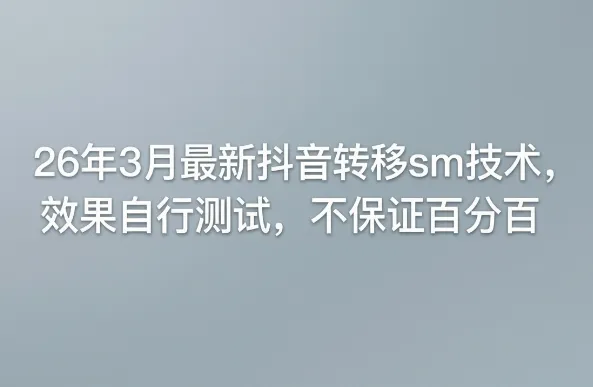 26年3月最新抖音转移sm技术，效果自行测试，不保证百分百
