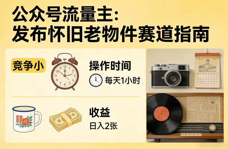公众号流量主之发布怀旧老物件赛道,竞争小,每天操作1小时,日入2张 公众号流量主之发布怀旧老物件赛道,竞争小,每天操作1小时,日入2张
