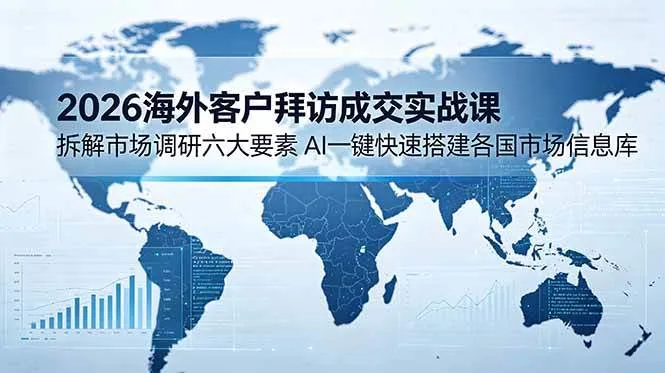 (18992期)2026海外客户拜访成交实战课:拆解市场调研六大要素,AI一键快速搭建各国市场信息库-资源之家 (18992期)2026海外客户拜访成交实战课:拆解市场调研六大要素,AI一键快速搭建各国市场信息库-资源之家