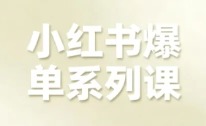 小红书爆单系列课，聚焦小红书电商全链路增长（更新）