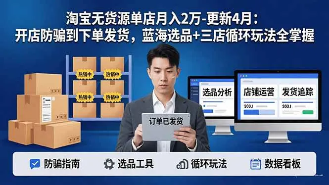 (17988期)淘宝无货源单店月入2万-更新4月:开店防骗到下单发货,蓝海选品+三店循环玩法全掌握 (17988期)淘宝无货源单店月入2万-更新4月:开店防骗到下单发货,蓝海选品+三店循环玩法全掌握