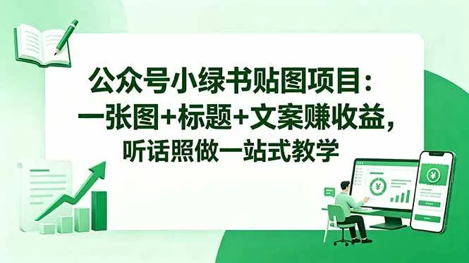 (18527期)公众号小绿书贴图项目:一张图+标题+文案赚收益,听话照做一站式教学 (18527期)公众号小绿书贴图项目:一张图+标题+文案赚收益,听话照做一站式教学