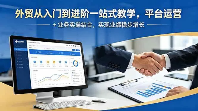 【精】外贸从入门到进阶一站式教学，平台运营 + 业务实操结合，实现业绩稳步增长