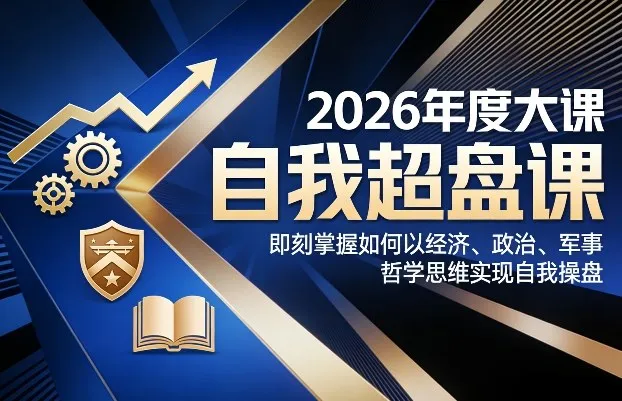 2026年度大课《自我超盘课》，即刻掌握如何以经济、政治、军事、哲学思维实现自我操盘